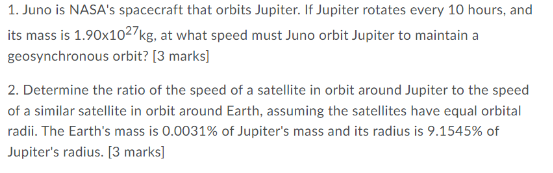 1 Juno Is Nasa S Spacecraft That Orbits Jupiter If Jupiter Rotates Every 10 Hours And Its Mass Is 1 90x1027kg At Wha 1