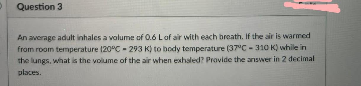 Question 3 An Average Adult Inhales A Volume Of 0 6 L Of Air With Each Breath If The Air Is Warmed From Room Temperatur 1