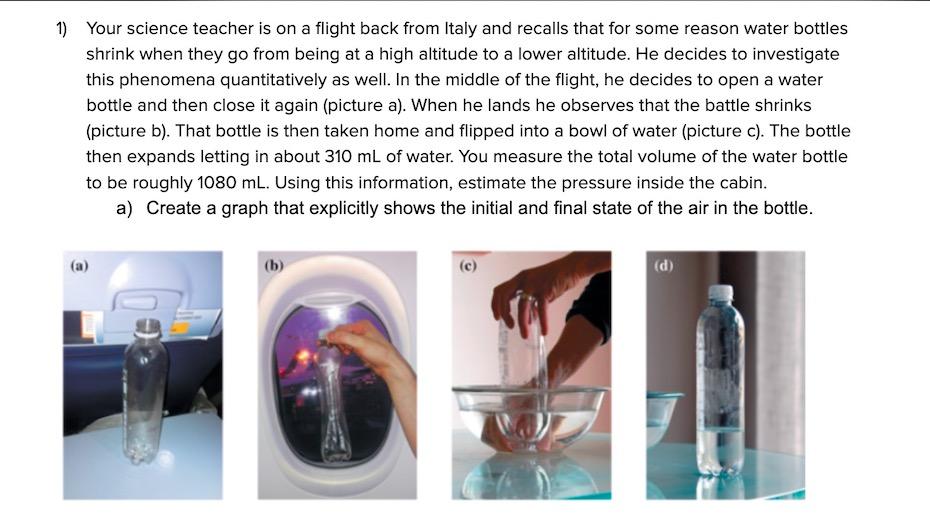 1 Your Science Teacher Is On A Flight Back From Italy And Recalls That For Some Reason Water Bottles Shrink When They G 1