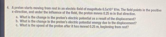 4 A Proton Starts Moving From Rest In An Electric Field Of Magnitude 6 5x10 V M The Field Points In The Positive X Di 1