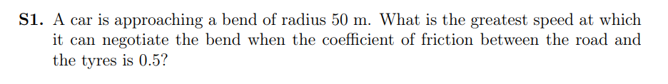 Si A Car Is Approaching A Bend Of Radius 50 M What Is The Greatest Speed At Which It Can Negotiate The Bend When The C 1