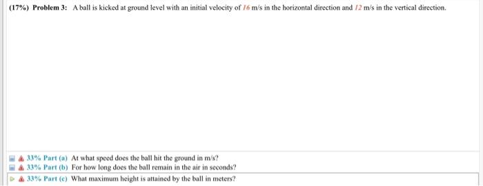 17 Problem 3 A Ball Is Kicked At Ground Level With An Initial Velocity Of 16 M S In The Horizontal Direction And 12 1