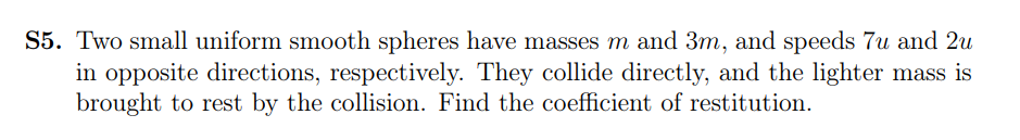 S5 Two Small Uniform Smooth Spheres Have Masses M And 3m And Speeds 7u And 2u In Opposite Directions Respectively Th 1