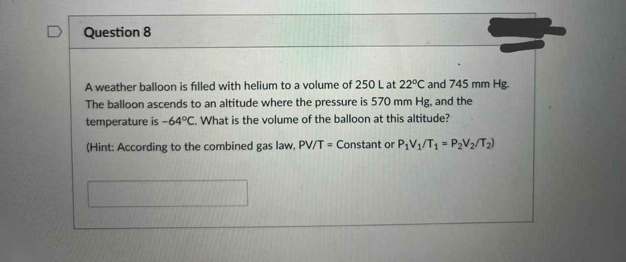 Question 8 A Weather Balloon Is Filled With Helium To A Volume Of 250 L At 22 C And 745 Mm Hg The Balloon Ascends To An 1