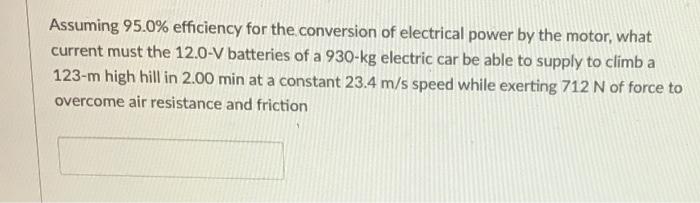 Assuming 95 0 Efficiency For The Conversion Of Electrical Power By The Motor What Current Must The 12 0 V Batteries Of 1