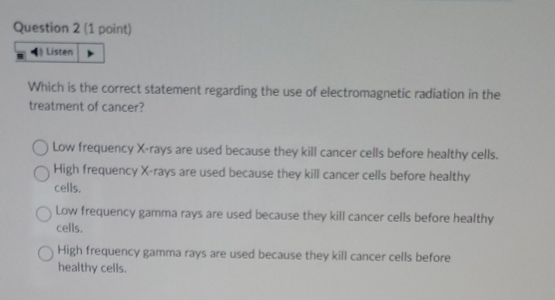 Question 2 1 Point Listen Which Is The Correct Statement Regarding The Use Of Electromagnetic Radiation In The Treatme 1