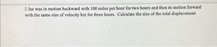 2 Jae Was In Motion Backward With 100 Miles Per Hour For Two Hours And Then In Motion Forward With The Same Size Of Velo 1