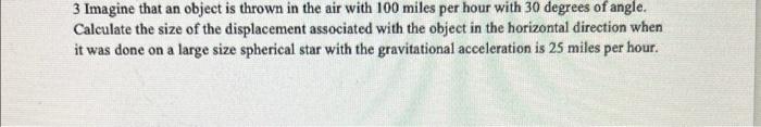 3 Imagine That An Object Is Thrown In The Air With 100 Miles Per Hour With 30 Degrees Of Angle Calculate The Size Of Th 1