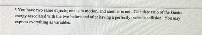5 You Have Two Same Objects One Is In Motion And Another Is Not Calculate Ratio Of The Kinetic Energy Associated With 1