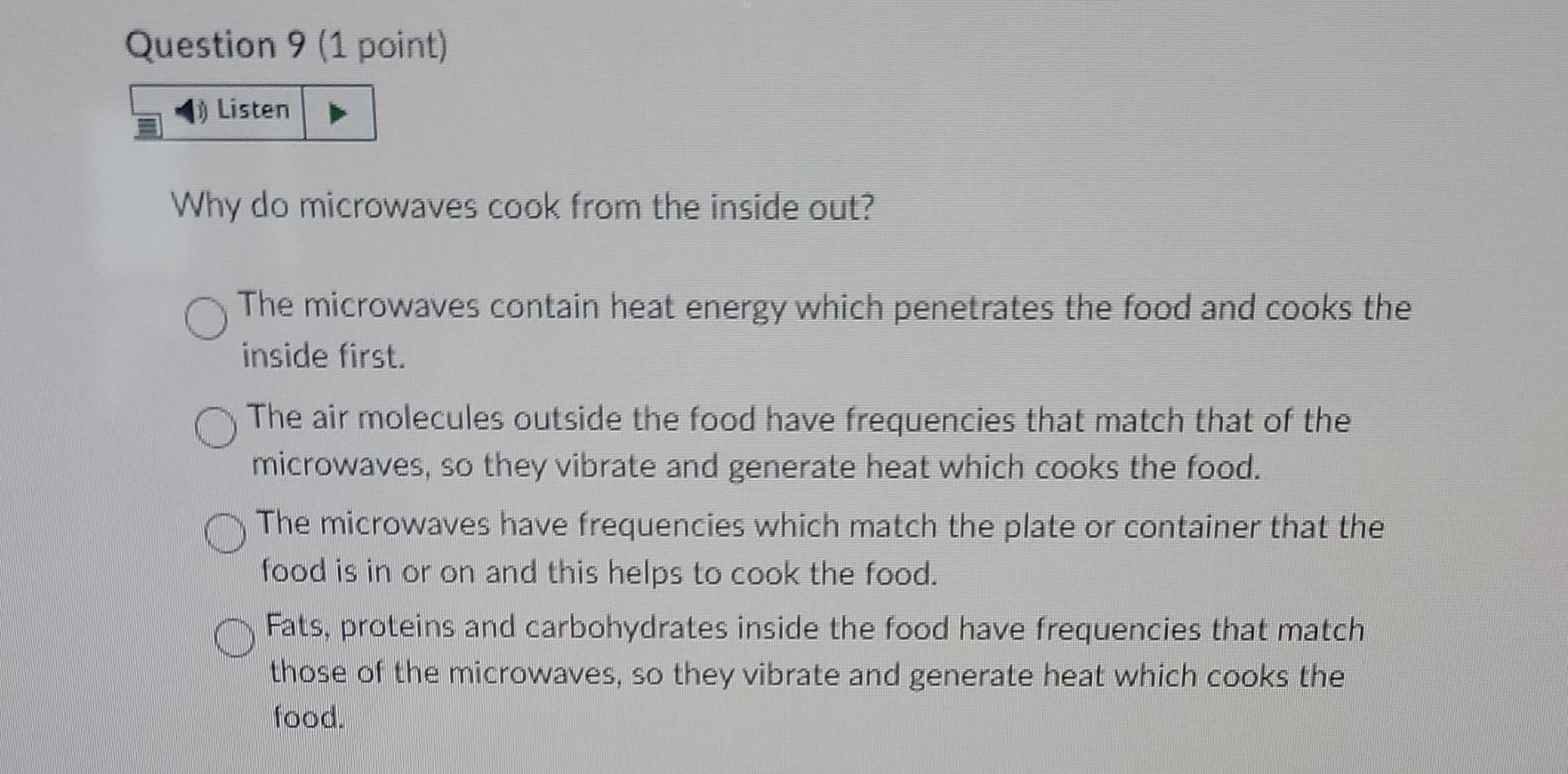Question 9 1 Point I Listen Why Do Microwaves Cook From The Inside Out The Microwaves Contain Heat Energy Which Penet 1