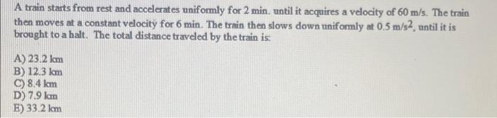 A Train Starts From Rest And Accelerates Uniformly For 2 Min Until It Acquires A Velocity Of 60 M S The Train Then Mov 1