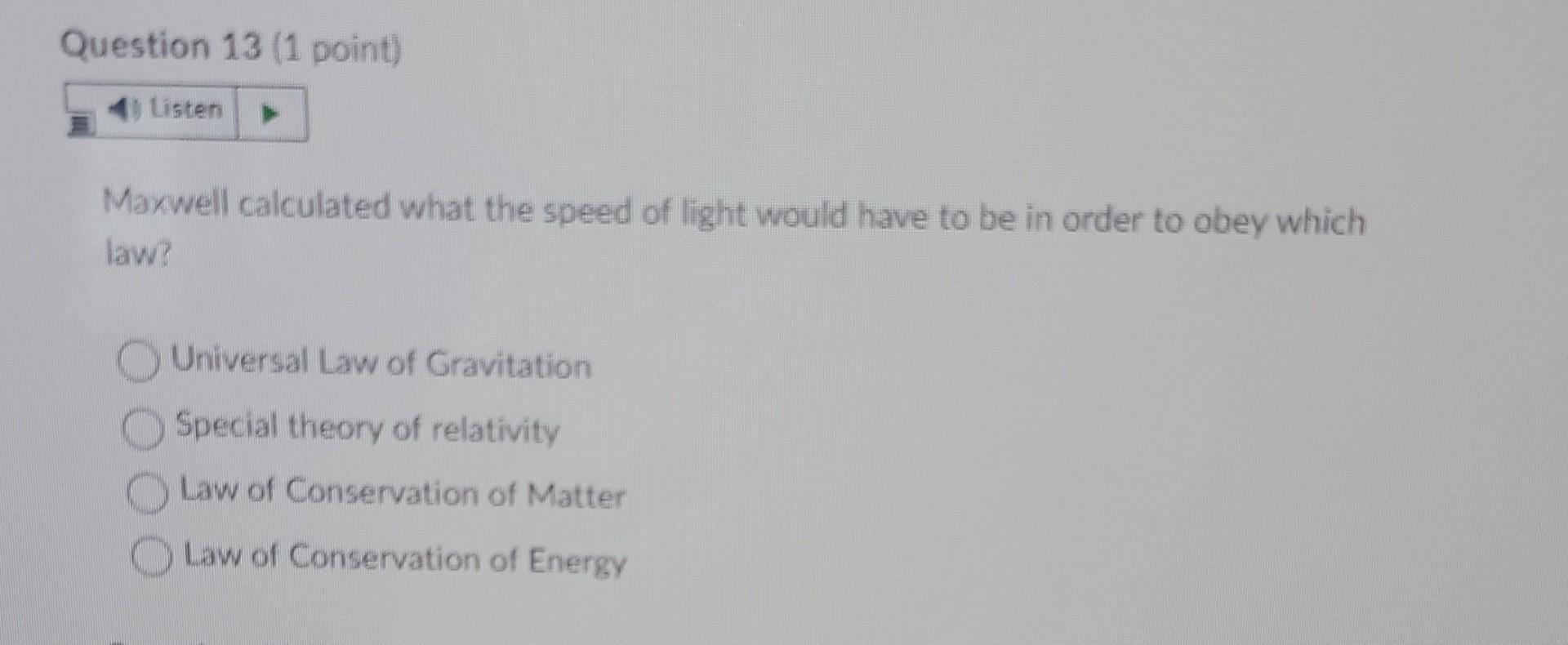 Question 13 1 Point Listen Maxwell Calculated What The Speed Of Light Would Have To Be In Order To Obey Which Law Uni 1