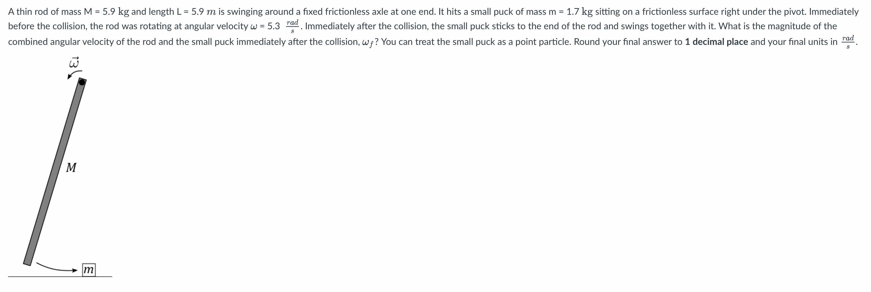 A Thin Rod Of Mass M 5 9 Kg And Length L 5 9 M Is Swinging Around A Fixed Frictionless Axle At One End It Hits A 1