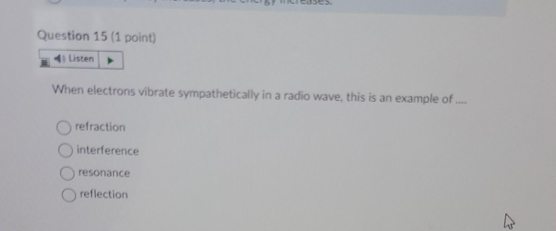 Question 15 1 Point Listen When Electrons Vibrate Sympathetically In A Radio Wave This Is An Example Of Refracti 1