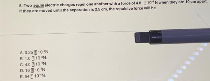 5 Two Equal Electric Charges Repel One Another With A Force Of 4 0 10 N When They Are 10 Cm Apart If They Are Moved Un 1