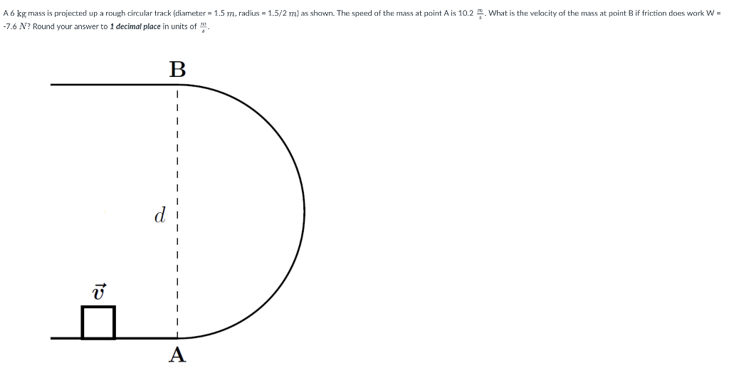 A6 Kg Mass Is Projected Up A Rough Circular Track Diameter 1 5 M Radius 1 5 2 M As Shown The Speed Of The Mass A 1