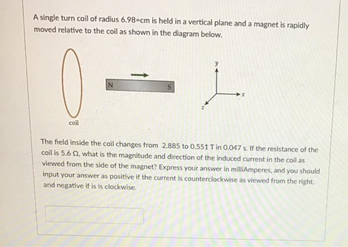 A Single Turn Coil Of Radius 6 98 Cm Is Held In A Vertical Plane And A Magnet Is Rapidly Moved Relative To The Coil As S 1