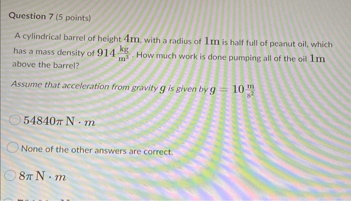 Question 7 5 Points A Cylindrical Barrel Of Height 4m With A Radius Of 1m Is Half Full Of Peanut Oil Which Kg Has A 1