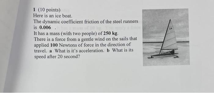 On 1 10 Points Here Is An Ice Boat The Dynamic Coefficient Friction Of The Steel Runners Is 0 006 It Has A Mass With 1