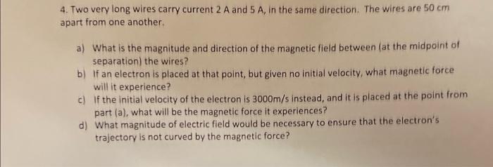 4 Two Very Long Wires Carry Current 2 A And 5 A In The Same Direction The Wires Are 50 Cm Apart From One Another A 1