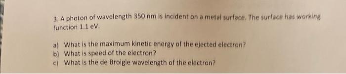 3 A Photo Of Wavelength 350 Nm Is Incident On A Metal Surface The Surface Has Working Function 1 1 Ev A What Is The M 1