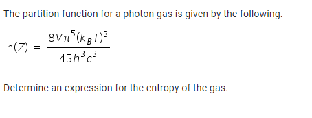 The Partition Function For A Photon Gas Is Given By The Following 8vt5 Kgt 3 In Z 45h3c3 Determine An Expression For T 1
