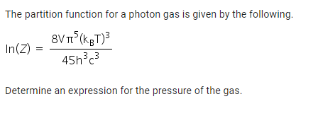 The Partition Function For A Photon Gas Is Given By The Following 8v Kg 3 In Z 45h3c3 Determine An Expression For The 1