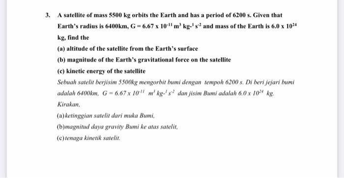 3 A Satellite Of Mass 5500 Kg Orbits The Earth And Has A Period Of 6200 S Given That Earth S Radius Is 6400km G 6 6 1