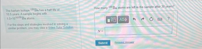 How Many 193 Ba Atoms Are Left In The Sample After 30 Years The Barium Isotope 11 Bahas A Half Life Of 105 Years A Sam 1