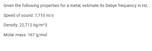 Given The Following Properties For A Metal Estimate Its Debye Frequency In Hz Speed Of Sound 7 710 M S Density 22 71 1