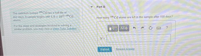 Part A A The Cadmium Isotope 105 Cd Has A Half Life Of 462 Days A Sample Begins With 1 0 X 1012 10 Ca Atoms For The Step 2