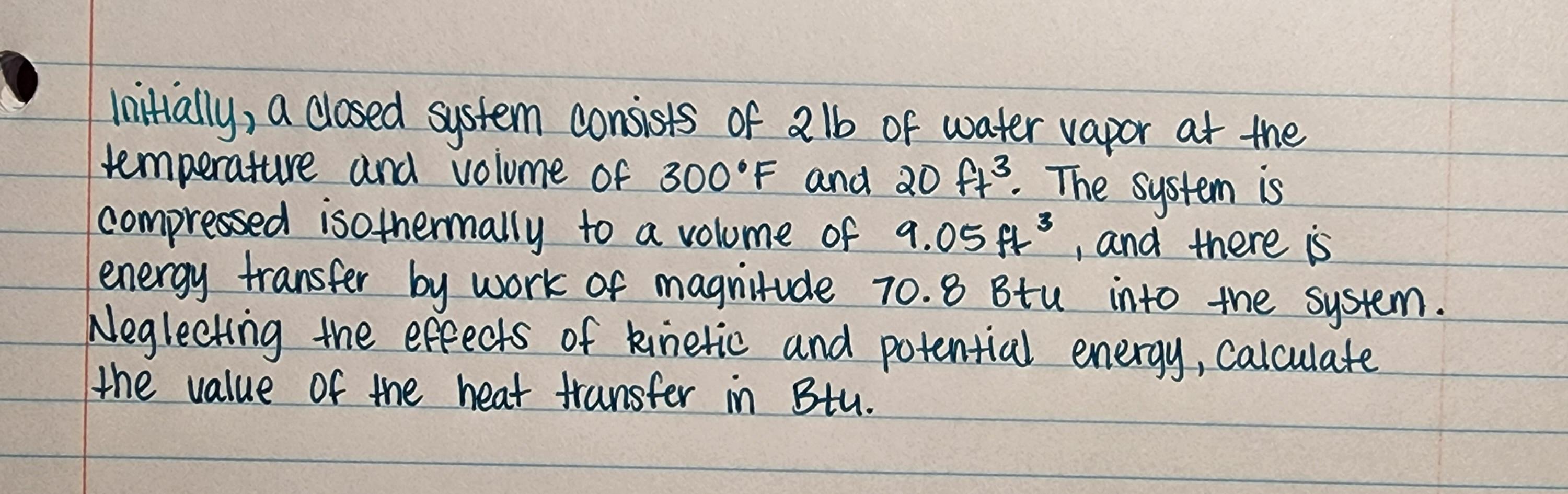 3 3 Hoitally A Closed System Consists Of 21b Of Water Vapor At The Temperature And Volume Of 300 F And 20 F7 The Syste 1
