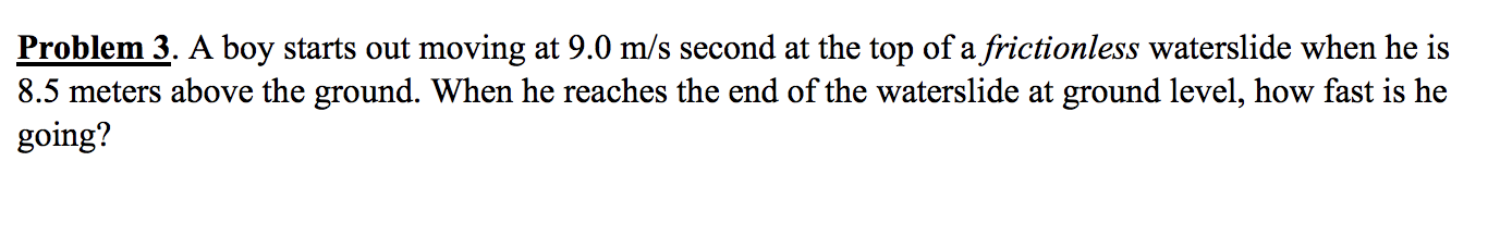 Problem 3 A Boy Starts Out Moving At 9 0 M S Second At The Top Of A Frictionless Waterslide When He Is 8 5 Meters Above 1