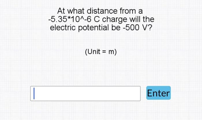 At What Distance From A 5 35 10 6 C Charge Will The Electric Potential Be 500 V Unit M Enter 1