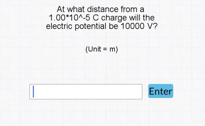 At What Distance From A 1 00 10 5 C Charge Will The Electric Potential Be 10000 V Unit M Enter 1