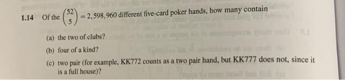 1 14 Of The 52 5 2 598 960 Different Five Card Poker Hands How Many Contain A The Two Of Clubs B Four Of A Kind 1