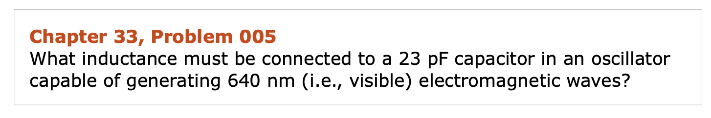 Chapter 33 Problem 005 What Inductance Must Be Connected To A 23 Pf Capacitor In An Oscillator Capable Of Generating 64 1