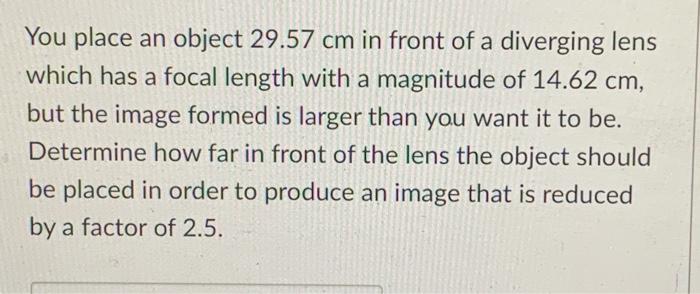 You Place An Object 29 57 Cm In Front Of A Diverging Lens Which Has A Focal Length With A Magnitude Of 14 62 Cm But The 1