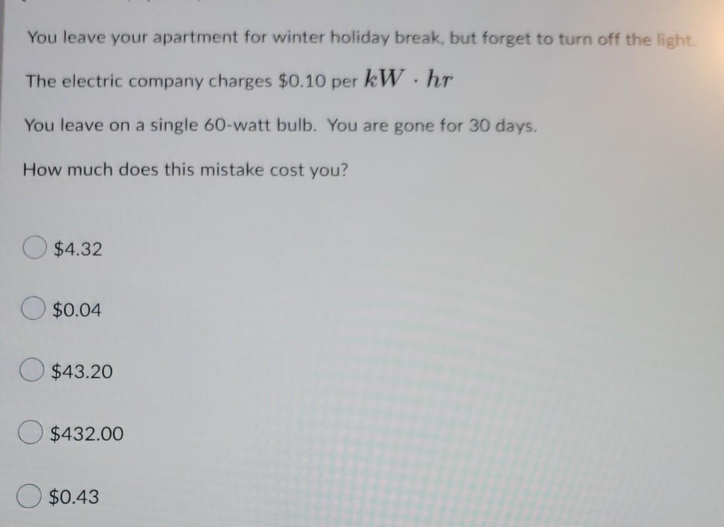 You Leave Your Apartment For Winter Holiday Break But Forget To Turn Off The Light The Electric Company Charges 0 10 P 1