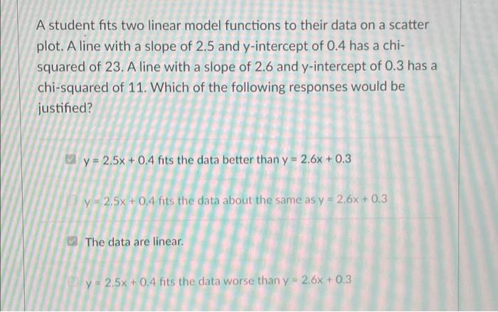 A Student Fits Two Linear Model Functions To Their Data On A Scatter Plot A Line With A Slope Of 2 5 And Y Intercept Of 1