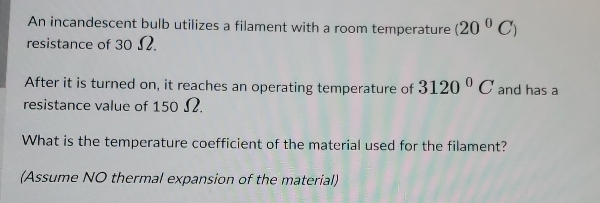 An Incandescent Bulb Utilizes A Filament With A Room Temperature 20 C Resistance Of 30 12 0 After It Is Turned On I 1