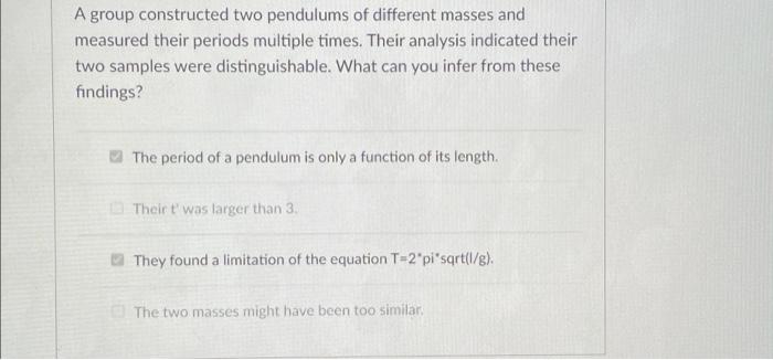 A Group Constructed Two Pendulums Of Different Masses And Measured Their Periods Multiple Times Their Analysis Indicate 1