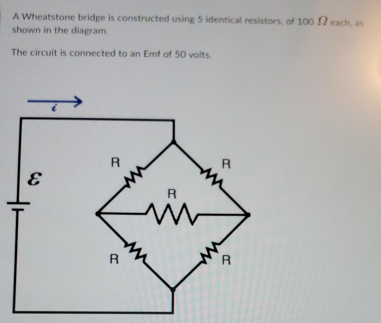 A Wheatstone Bridge Is Constructed Using 5 Identical Resistors Of 100 N Each As Shown In The Diagram The Circuit Is C 1