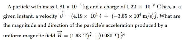 A Particle With Mass 1 81 X 10 Kg And A Charge Of 1 22 X 10 8 C Has At A Given Instant A Velocity 4 19 X 10 I 1