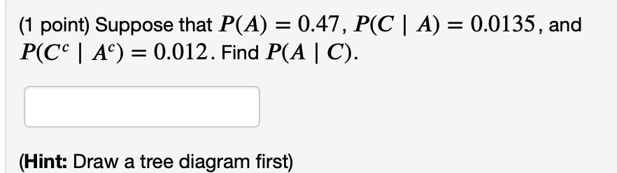 1 Point Suppose That P A 0 47 P C A 0 0135 And P C Ac 0 012 Find P A C Hint Draw A Tree Diagram 1