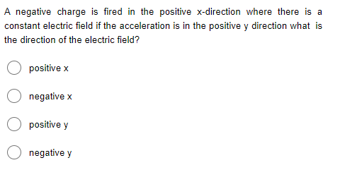 A Negative Charge Is Fired In The Positive X Direction Where There Is A Constant Electric Field If The Acceleration Is I 1