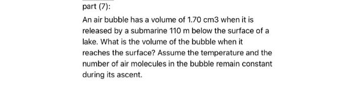 Part 7 An Air Bubble Has A Volume Of 1 70 Cm3 When It Is Released By A Submarine 110 M Below The Surface Of A Lake W 1