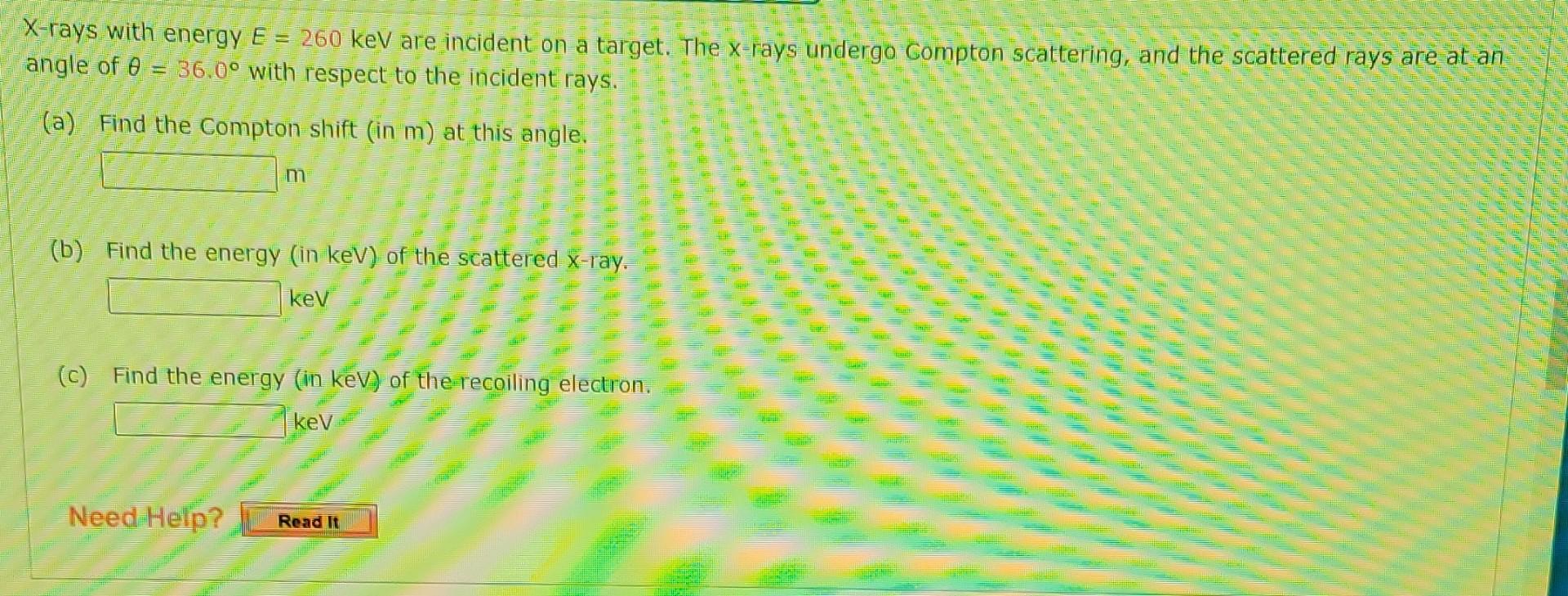 X Rays With Energy E 260 Kev Are Incident On A Target The X Rays Undergo Compton Scattering And The Scattered Rays A 1