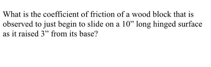 What Is The Coefficient Of Friction Of A Wood Block That Is Observed To Just Begin To Slide On A 10 Long Hinged Surface 1