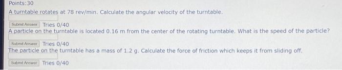 Points 30 A Turntable Rotates At 78 Rev Min Calculate The Angular Velocity Of The Turntable Submit Answe Tries 0 40 A 1